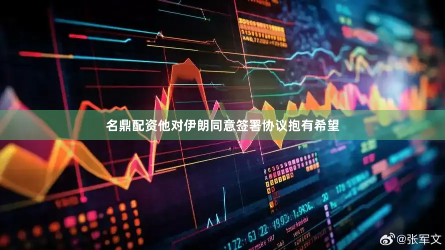 名鼎配资他对伊朗同意签署协议抱有希望