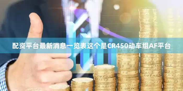 配资平台最新消息一览表这个是CR450动车组AF平台