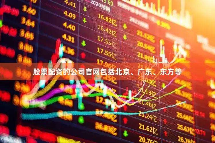 股票配资的公司官网包括北京、广东、东方等
