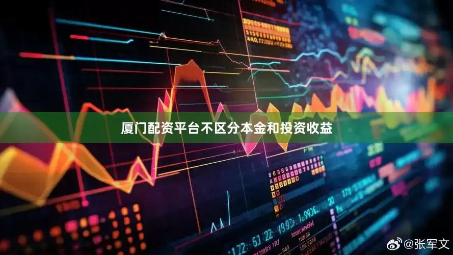厦门配资平台不区分本金和投资收益