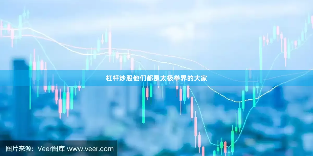 杠杆炒股他们都是太极拳界的大家