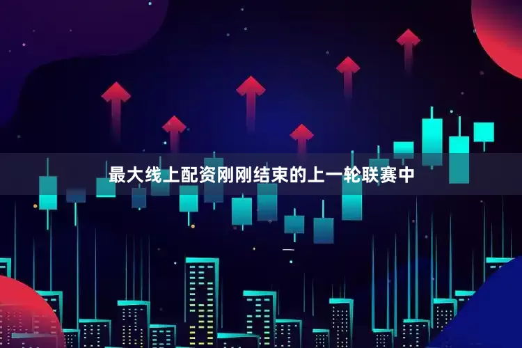 最大线上配资刚刚结束的上一轮联赛中