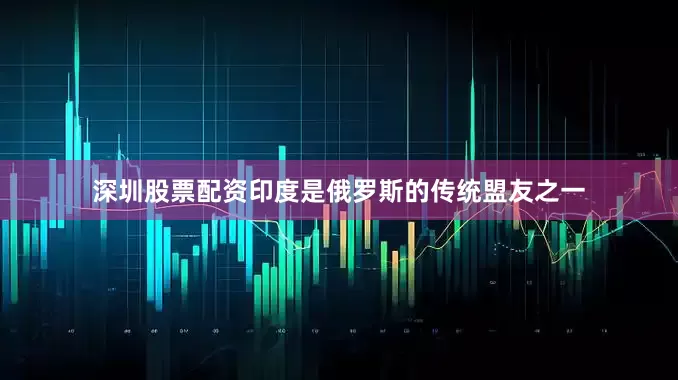 深圳股票配资印度是俄罗斯的传统盟友之一