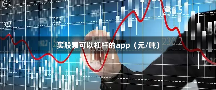 买股票可以杠杆的app（元/吨）