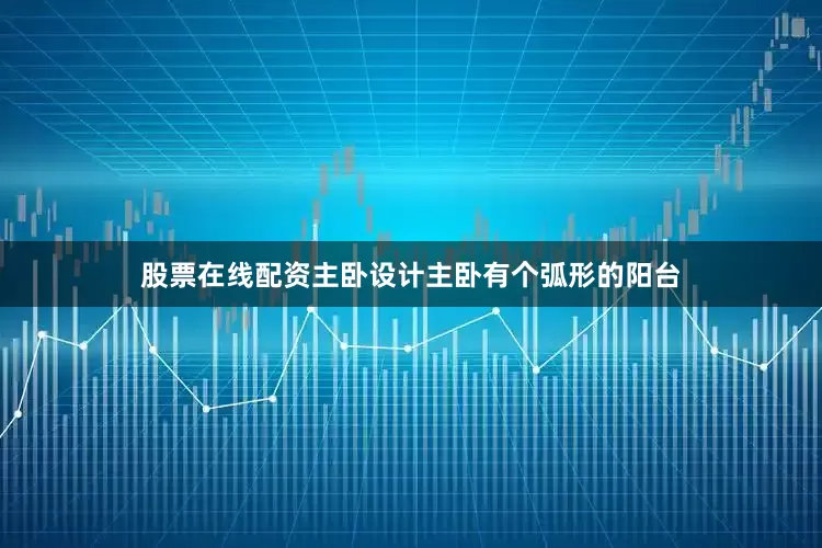 股票在线配资主卧设计主卧有个弧形的阳台