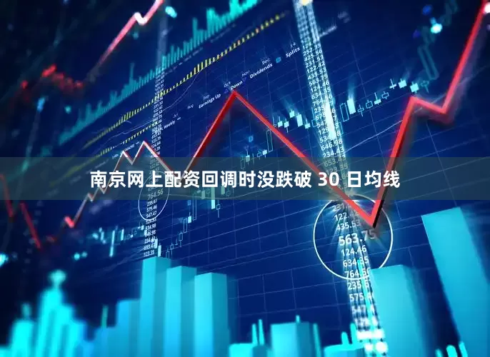 南京网上配资回调时没跌破 30 日均线